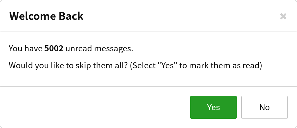 A pop-up with the title &quot;Welcome Back&quot; says &quot;You have 5002 unread messages. Would you like to skip them all? (Select &#39;Yes&#39; to mark them as read)&quot;. There are two buttons on the bottom: &quot;Yes&quot; and &quot;No&quot;.